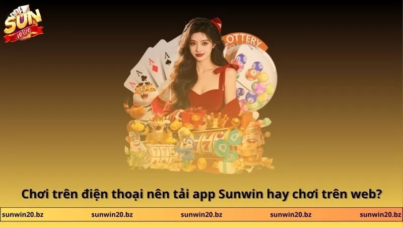 SUNWIN 🎖️ Link đăng ký/đăng nhập chơi game bài uy tín số 1 VN 31 Sunwin Chơi trên điện thoại nên tải app Sunwin hay chơi trên web?