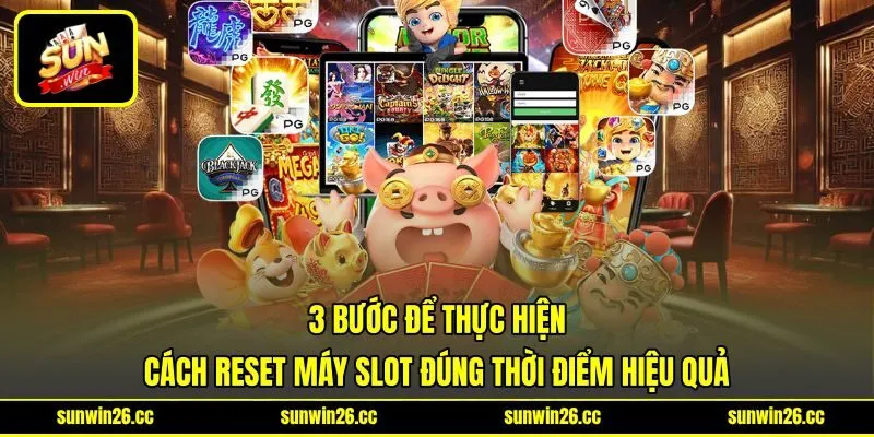 3 bước để thực hiện cách reset máy slot đúng thời điểm hiệu quả 3 bước để thực hiện cách reset máy slot đúng thời điểm hiệu quả