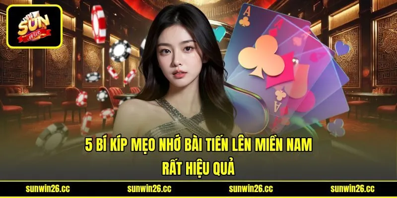 5 Bí Kíp Mẹo Nhớ Bài Tiến Lên Miền Nam Rất Hiệu Quả