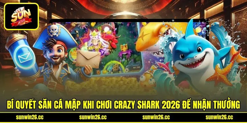 Bí quyết săn cá mập khi chơi Crazy Shark 2026 để nhận thưởng Bí quyết săn cá mập khi chơi Crazy Shark 2026 để nhận thưởng
