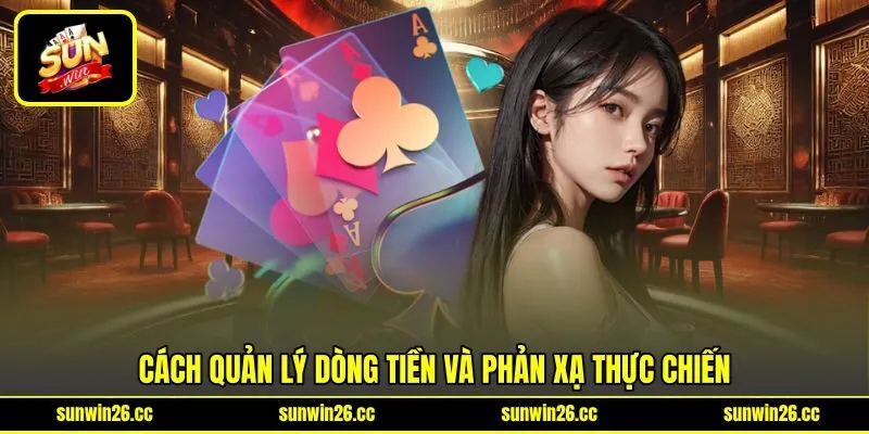 Cách quản lý dòng tiền và phản xạ thực chiến Cách quản lý dòng tiền và phản xạ thực chiến