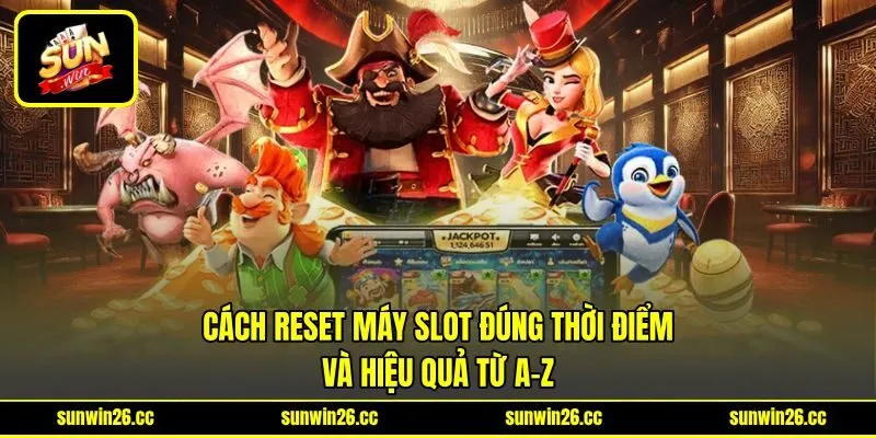 Cách Reset Máy Slot Đúng Thời Điểm Và Hiệu Quả Từ A-Z