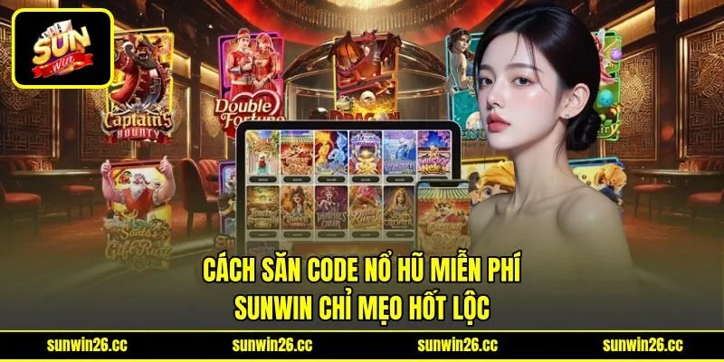 Cách Săn Code Nổ Hũ Miễn Phí - Sunwin Chỉ Mẹo Hốt Lộc