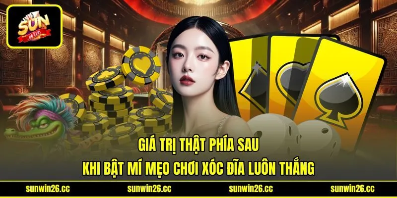 Giá trị thật phía sau khi bật mí mẹo chơi xóc đĩa luôn thắng