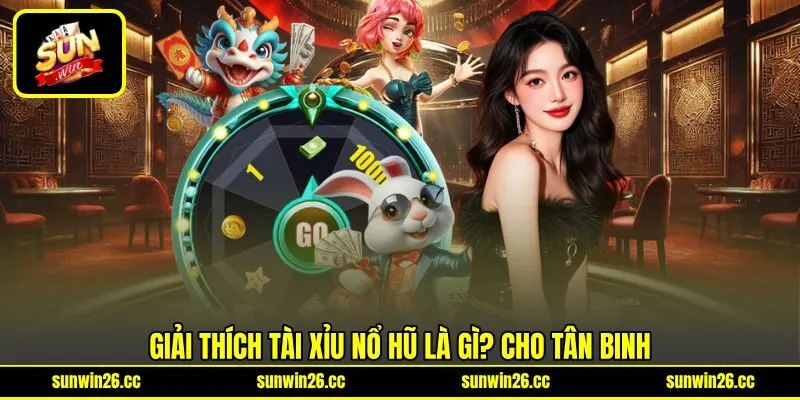 Giải thích Tài xỉu nổ hũ là gì? cho tân binh Giải thích Tài xỉu nổ hũ là gì? cho tân binh