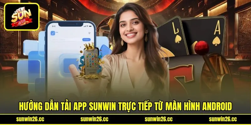 Hướng dẫn tải app Sunwin trực tiếp từ màn hình Android Hướng dẫn tải app Sunwin trực tiếp từ màn hình Android