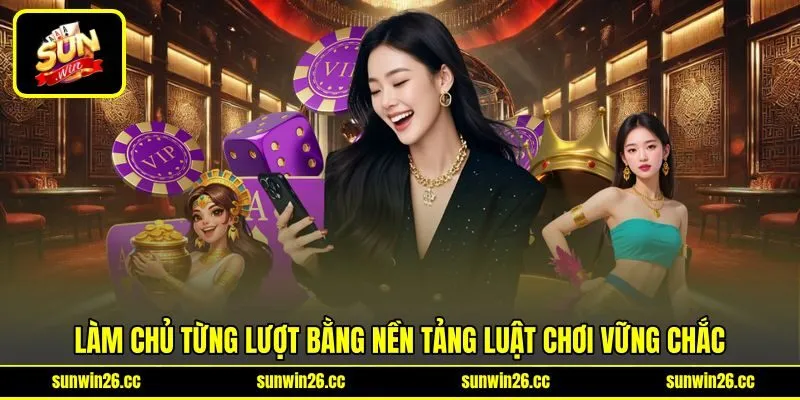 Làm chủ từng lượt bằng nền tảng luật chơi vững chắc Làm chủ từng lượt bằng nền tảng luật chơi vững chắc