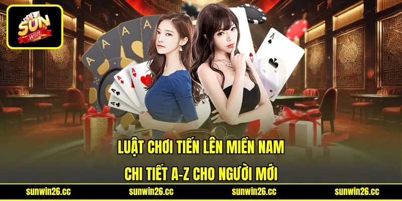 Luật Chơi Tiến Lên Miền Nam Chi Tiết A-Z Cho Người Mới