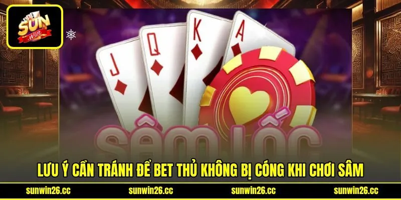 Lưu ý cần tránh để bet thủ không bị cóng khi chơi Sâm Lưu ý cần tránh để bet thủ không bị cóng khi chơi Sâm