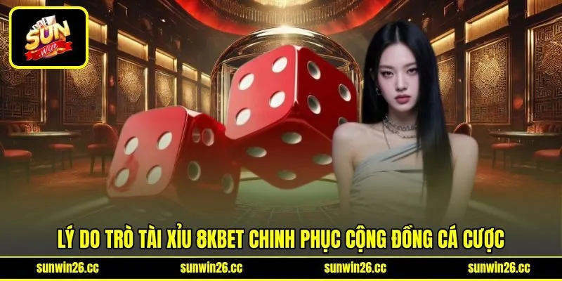 Lý do trò tài xỉu 8kbet chinh phục cộng đồng cá cược Lý do trò tài xỉu 8kbet chinh phục cộng đồng cá cược