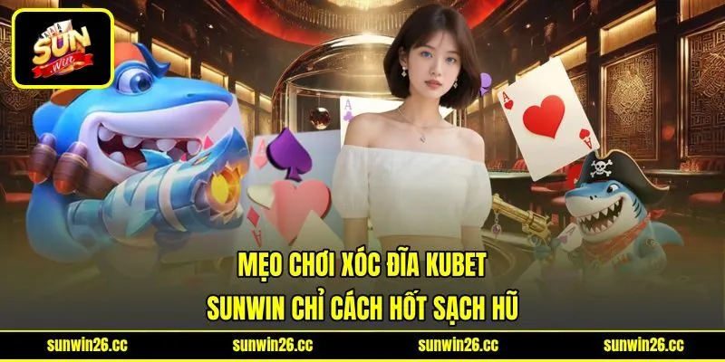 Mẹo Chơi Xóc Đĩa Kubet - Sunwin Chỉ Cách Hốt Sạch Hũ