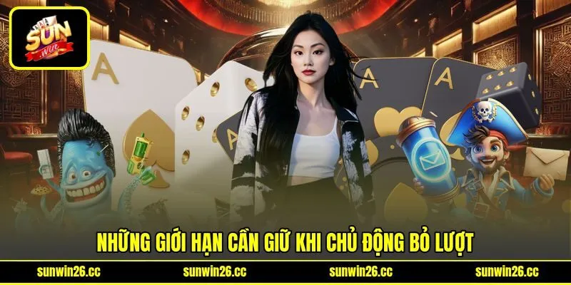 Những giới hạn cần giữ khi chủ động bỏ lượt Những giới hạn cần giữ khi chủ động bỏ lượt