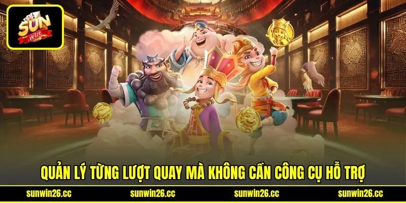Quản lý từng lượt quay mà không cần công cụ hỗ trợ Quản lý từng lượt quay mà không cần công cụ hỗ trợ