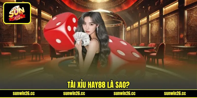 Tài xỉu HAY88 là sao?