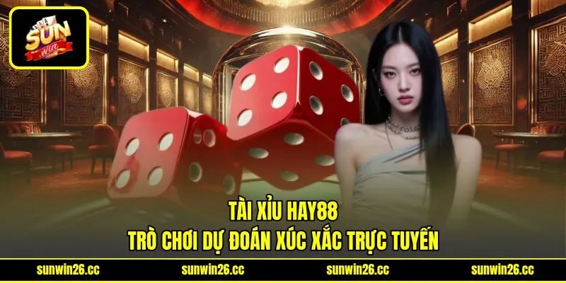 Tài Xỉu HAY88 - Trò Chơi Dự Đoán Xúc Xắc Trực Tuyến