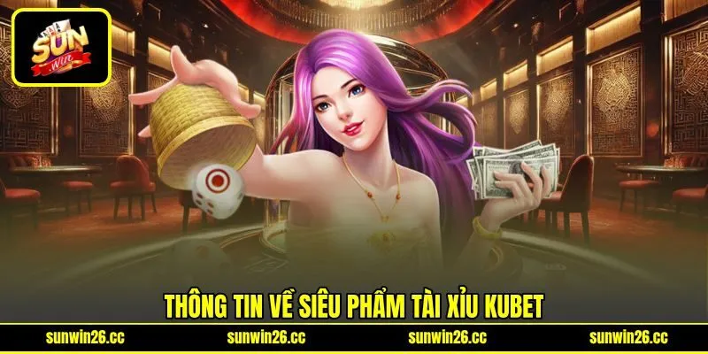 Thông tin về siêu phẩm tài xỉu KUBET