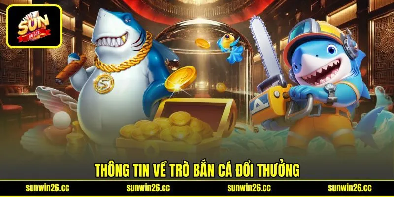 Thông tin về trò bắn cá đổi thưởng Thông tin về trò bắn cá đổi thưởng