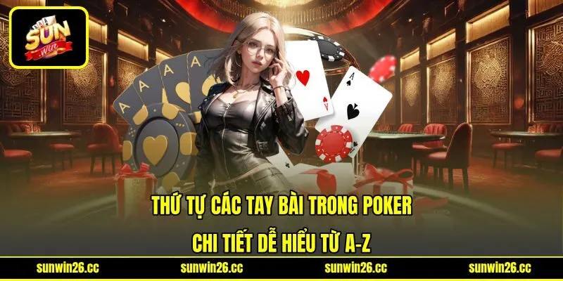 Thứ Tự Các Tay Bài Trong Poker Chi Tiết Dễ Hiểu Từ A-Z
