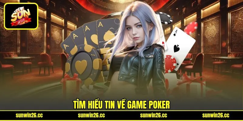 Tìm hiểu tin về game Poker