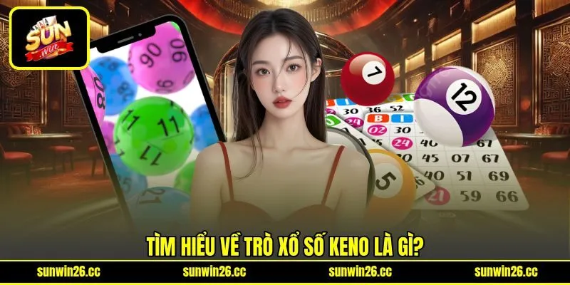 Tìm hiểu về trò xổ số keno là gì? Tìm hiểu về trò xổ số keno là gì?