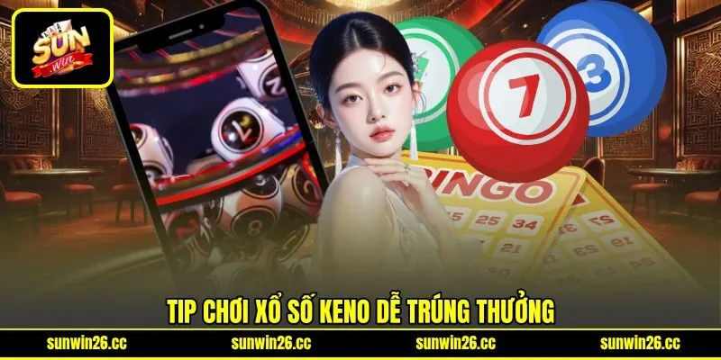 Tip chơi xổ số keno dễ trúng thưởng Tip chơi xổ số keno dễ trúng thưởng
