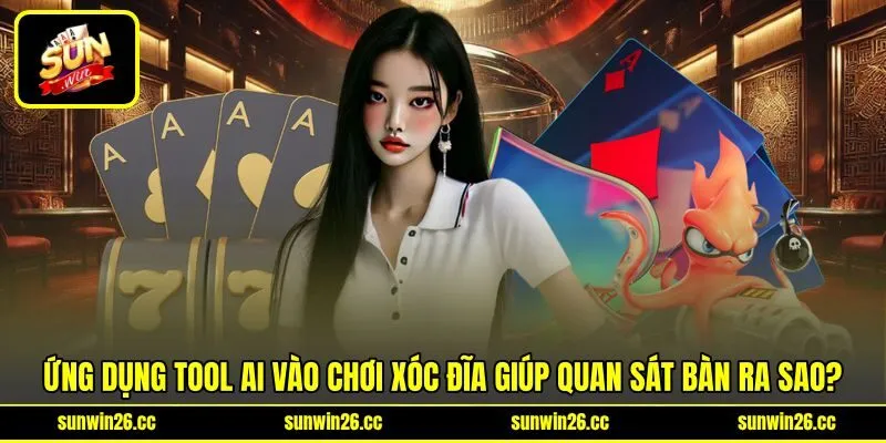 Ứng dụng tool AI vào chơi xóc đĩa giúp quan sát bàn ra sao? Ứng dụng tool AI vào chơi xóc đĩa giúp quan sát bàn ra sao?