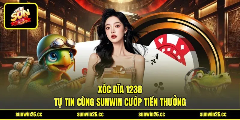 Xóc Đĩa 123B - Tự Tin Cùng Sunwin Cướp Tiền Thưởng
